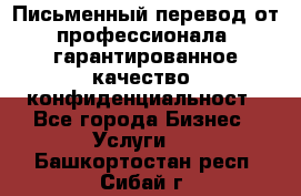 Письменный перевод от профессионала, гарантированное качество, конфиденциальност - Все города Бизнес » Услуги   . Башкортостан респ.,Сибай г.